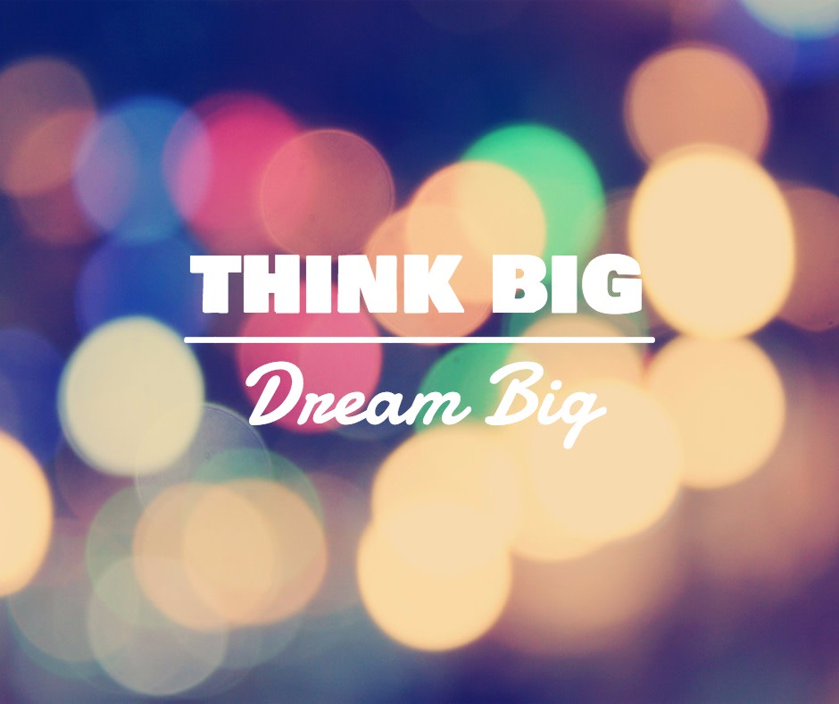 Think big - Dream big
